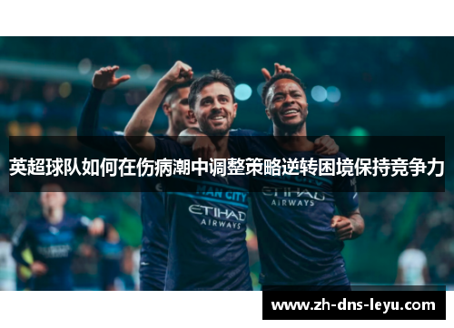 英超球队如何在伤病潮中调整策略逆转困境保持竞争力