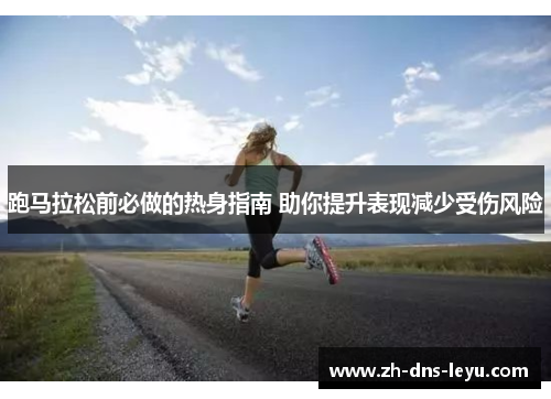 跑马拉松前必做的热身指南 助你提升表现减少受伤风险