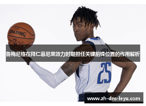 鲁梅尼格在拜仁慕尼黑效力时期担任关键前锋位置的作用解析