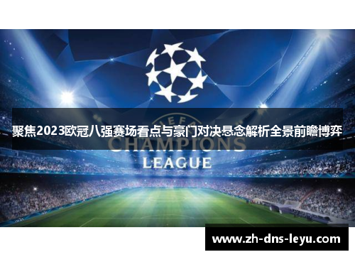 聚焦2023欧冠八强赛场看点与豪门对决悬念解析全景前瞻博弈 聚焦2023欧冠八强赛场看点与豪门对决悬念解析全景前瞻博弈