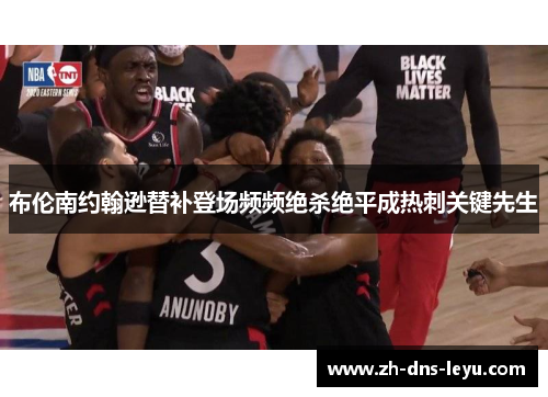 布伦南约翰逊替补登场频频绝杀绝平成热刺关键先生 布伦南约翰逊替补登场频频绝杀绝平成热刺关键先生