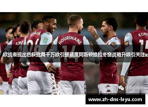 欧战表现出色获批两千万欧引援额度阿斯顿维拉冬窗战略升级引关注