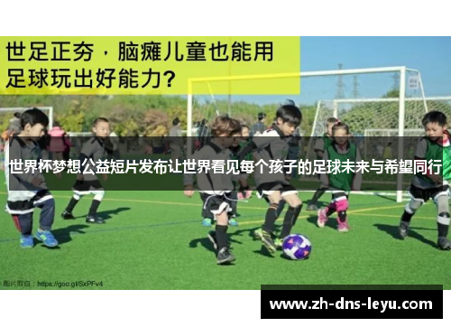 世界杯梦想公益短片发布让世界看见每个孩子的足球未来与希望同行