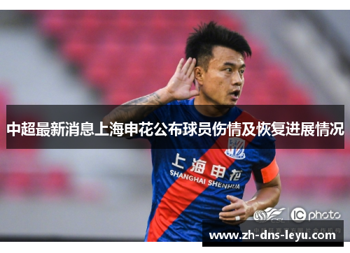 中超最新消息上海申花公布球员伤情及恢复进展情况